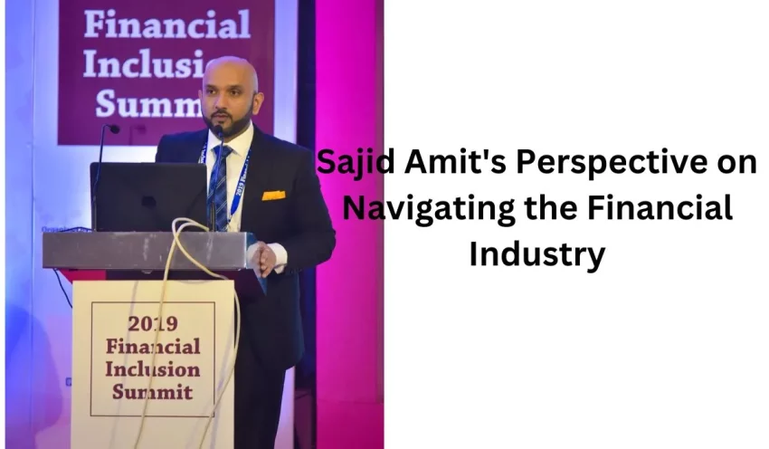 Sajid Amit's Perspective on Navigating the Financial Industry